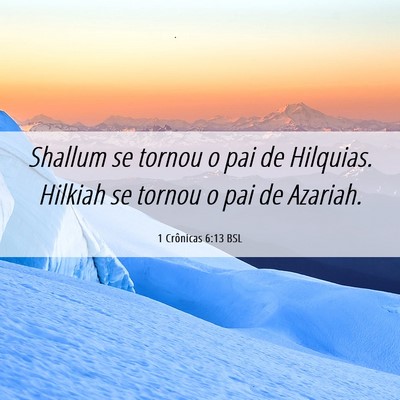 Picture 06 - 1 Crônicas 6:13 BSL - Shallum se tornou o pai de Hilquias. Hilkiah se - Bible Verse Picture