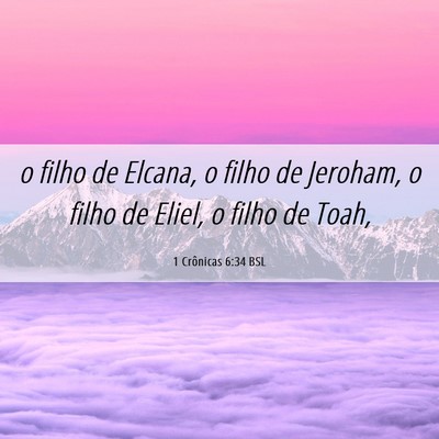 Picture 06 - 1 Crônicas 6:34 BSL - o filho de Elcana, o filho de Jeroham, o filho de - Bible Verse Picture
