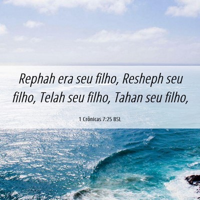 Picture 06 - 1 Crônicas 7:25 BSL - Rephah era seu filho, Resheph seu filho, Telah - Bible Verse Picture