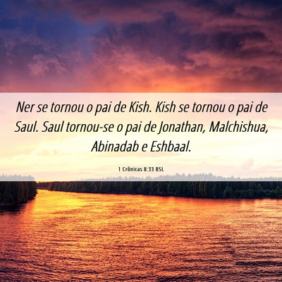 Picture 06 - 1 Crônicas 8:33 BSL - Ner se tornou o pai de Kish. Kish se tornou o pai - Bible Verse Picture