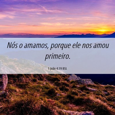 Picture 06 - 1 João 4:19 BSL - Nós o amamos, porque ele nos amou - Bible Verse Picture