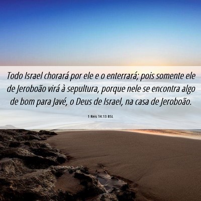 Picture 06 - 1 Reis 14:13 BSL - Todo Israel chorará por ele e o enterrará; pois - Bible Verse Picture