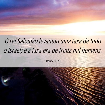 Picture 06 - 1 Reis 5:13 BSL - O rei Salomão levantou uma taxa de todo o - Bible Verse Picture