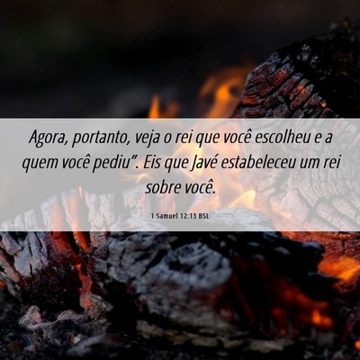Picture 06 - 1 Samuel 12:13 BSL - Agora, portanto, veja o rei que você escolheu e - Bible Verse Picture