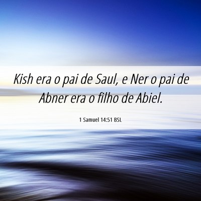 Picture 06 - 1 Samuel 14:51 BSL - Kish era o pai de Saul, e Ner o pai de Abner era - Bible Verse Picture