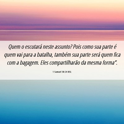 Picture 06 - 1 Samuel 30:24 BSL - Quem o escutará neste assunto? Pois como sua - Bible Verse Picture