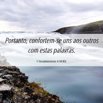 Picture 06 - 1 Tessalonicenses 4:18 BSL - Portanto, confortem-se uns aos outros com estas - Bible Verse Picture