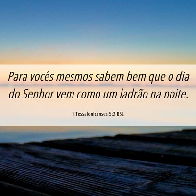 Picture 06 - 1 Tessalonicenses 5:2 BSL - Para vocês mesmos sabem bem que o dia do Senhor - Bible Verse Picture