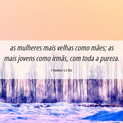 Picture 06 - 1 Timóteo 5:2 BSL - as mulheres mais velhas como mães; as mais - Bible Verse Picture