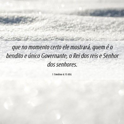 Picture 06 - 1 Timóteo 6:15 BSL - que no momento certo ele mostrará, quem é o - Bible Verse Picture