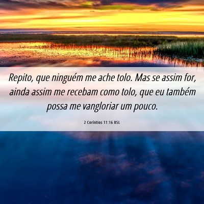 Picture 06 - 2 Coríntios 11:16 BSL - Repito, que ninguém me ache tolo. Mas se assim - Bible Verse Picture