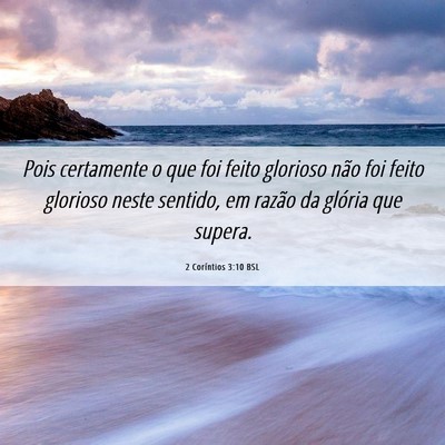Picture 06 - 2 Coríntios 3:10 BSL - Pois certamente o que foi feito glorioso não foi - Bible Verse Picture