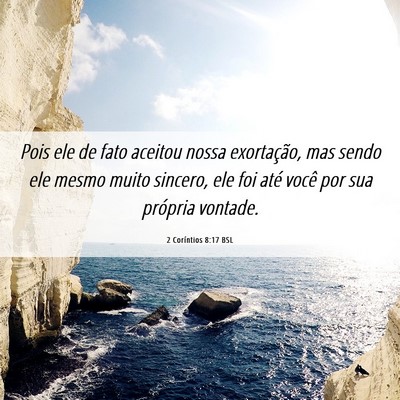 Picture 06 - 2 Coríntios 8:17 BSL - Pois ele de fato aceitou nossa exortação, mas - Bible Verse Picture