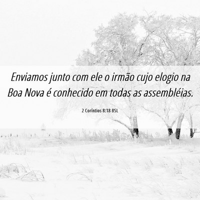 Picture 06 - 2 Coríntios 8:18 BSL - Enviamos junto com ele o irmão cujo elogio na - Bible Verse Picture