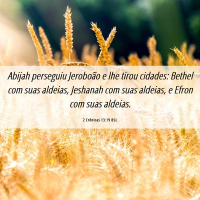 Picture 06 - 2 Crônicas 13:19 BSL - Abijah perseguiu Jeroboão e lhe tirou cidades: - Bible Verse Picture