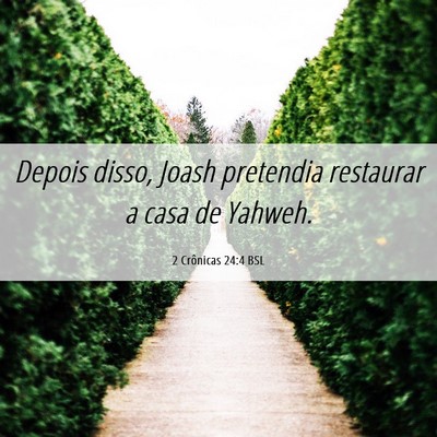 Picture 06 - 2 Crônicas 24:4 BSL - Depois disso, Joash pretendia restaurar a casa de - Bible Verse Picture