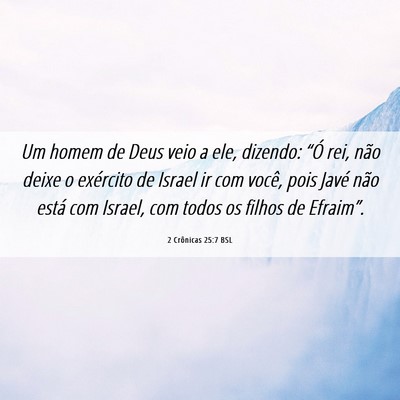 Picture 06 - 2 Crônicas 25:7 BSL - Um homem de Deus veio a ele, dizendo: “Ó rei, - Bible Verse Picture