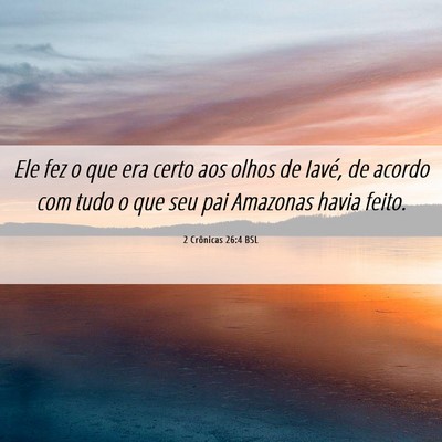 Picture 06 - 2 Crônicas 26:4 BSL - Ele fez o que era certo aos olhos de Iavé, de - Bible Verse Picture