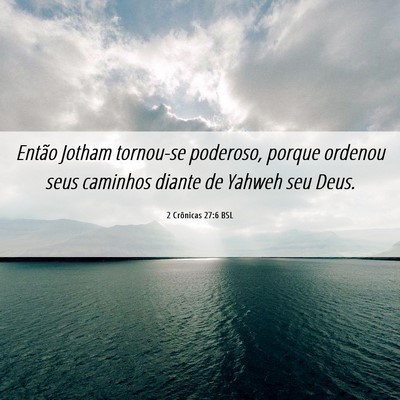 Picture 06 - 2 Crônicas 27:6 BSL - Então Jotham tornou-se poderoso, porque ordenou - Bible Verse Picture