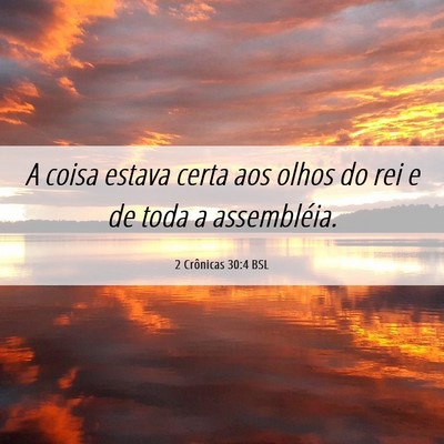 Picture 06 - 2 Crônicas 30:4 BSL - A coisa estava certa aos olhos do rei e de toda a - Bible Verse Picture