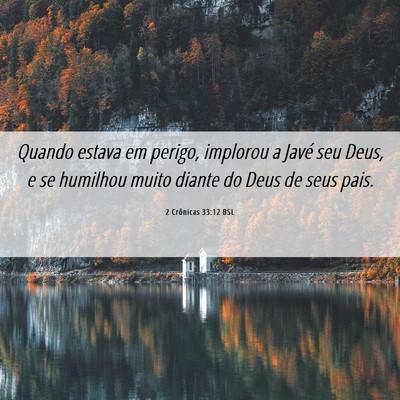 Picture 06 - 2 Crônicas 33:12 BSL - Quando estava em perigo, implorou a Javé seu - Bible Verse Picture