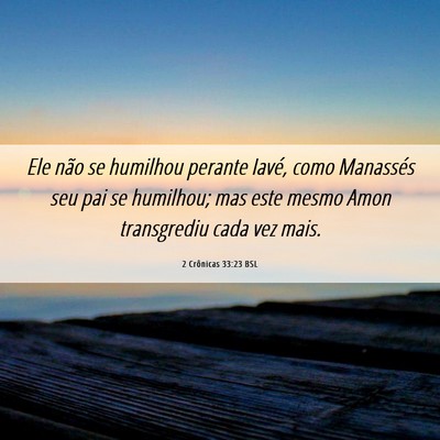 Picture 06 - 2 Crônicas 33:23 BSL - Ele não se humilhou perante Iavé, como - Bible Verse Picture