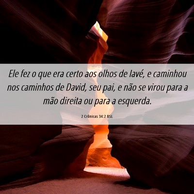 Picture 06 - 2 Crônicas 34:2 BSL - Ele fez o que era certo aos olhos de Iavé, e - Bible Verse Picture