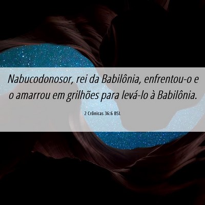 Picture 06 - 2 Crônicas 36:6 BSL - Nabucodonosor, rei da Babilônia, enfrentou-o e o - Bible Verse Picture