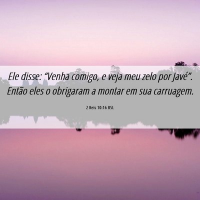 Picture 06 - 2 Reis 10:16 BSL - Ele disse: “Venha comigo, e veja meu zelo por - Bible Verse Picture