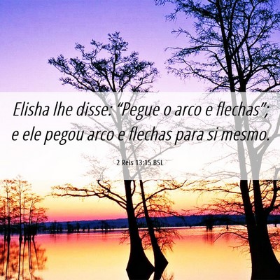 Picture 06 - 2 Reis 13:15 BSL - Elisha lhe disse: “Pegue o arco e flechas”; e - Bible Verse Picture