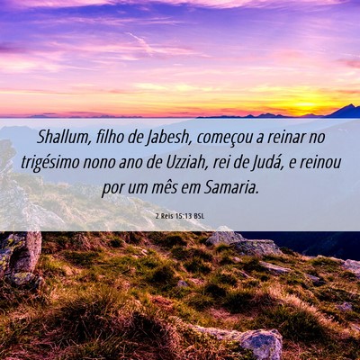 Picture 06 - 2 Reis 15:13 BSL - Shallum, filho de Jabesh, começou a reinar no - Bible Verse Picture