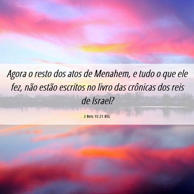 Picture 06 - 2 Reis 15:21 BSL - Agora o resto dos atos de Menahem, e tudo o que - Bible Verse Picture