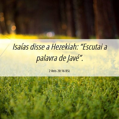 Picture 06 - 2 Reis 20:16 BSL - Isaías disse a Hezekiah: “Escutai a palavra de - Bible Verse Picture