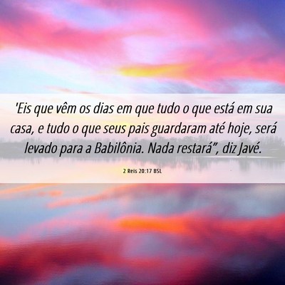 Picture 06 - 2 Reis 20:17 BSL - 'Eis que vêm os dias em que tudo o que está em - Bible Verse Picture