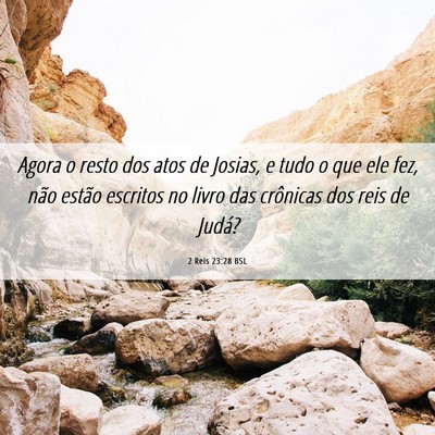 Picture 06 - 2 Reis 23:28 BSL - Agora o resto dos atos de Josias, e tudo o que - Bible Verse Picture
