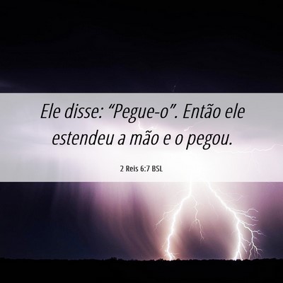 Picture 06 - 2 Reis 6:7 BSL - Ele disse: “Pegue-o”. Então ele estendeu a - Bible Verse Picture
