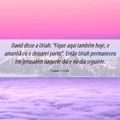 Picture 06 - 2 Samuel 11:12 BSL - David disse a Uriah: “Fique aqui também hoje, - Bible Verse Picture
