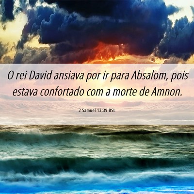 Picture 06 - 2 Samuel 13:39 BSL - O rei David ansiava por ir para Absalom, pois - Bible Verse Picture