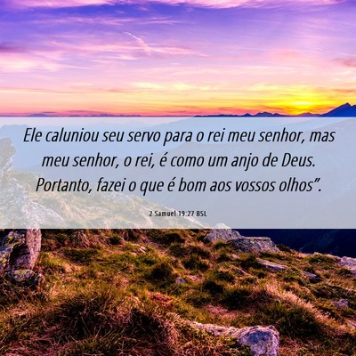 Picture 06 - 2 Samuel 19:27 BSL - Ele caluniou seu servo para o rei meu senhor, mas - Bible Verse Picture