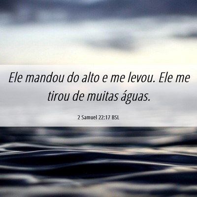 Picture 06 - 2 Samuel 22:17 BSL - Ele mandou do alto e me levou. Ele me tirou de - Bible Verse Picture