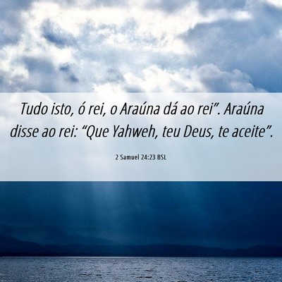 Picture 06 - 2 Samuel 24:23 BSL - Tudo isto, ó rei, o Araúna dá ao rei”. - Bible Verse Picture