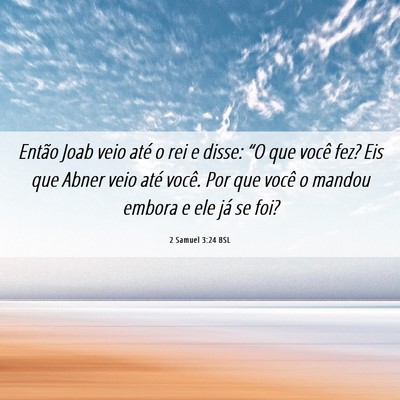 Picture 06 - 2 Samuel 3:24 BSL - Então Joab veio até o rei e disse: “O que - Bible Verse Picture
