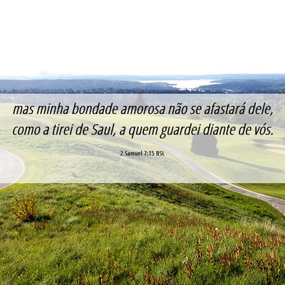 Picture 06 - 2 Samuel 7:15 BSL - mas minha bondade amorosa não se afastará dele, - Bible Verse Picture
