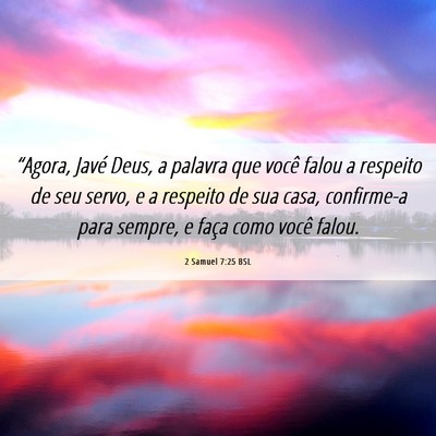 Picture 06 - 2 Samuel 7:25 BSL - “Agora, Javé Deus, a palavra que você falou a - Bible Verse Picture