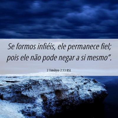 Picture 06 - 2 Timóteo 2:13 BSL - Se formos infiéis, ele permanece fiel; pois ele - Bible Verse Picture
