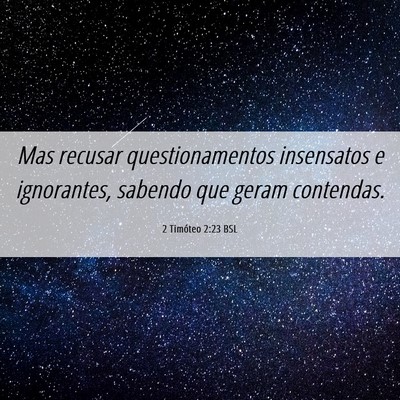 Picture 06 - 2 Timóteo 2:23 BSL - Mas recusar questionamentos insensatos e - Bible Verse Picture