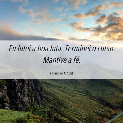 Picture 06 - 2 Timóteo 4:7 BSL - Eu lutei a boa luta. Terminei o curso. Mantive a - Bible Verse Picture