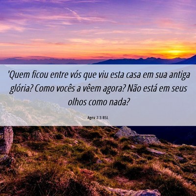 Picture 06 - Ageu 2:3 BSL - 'Quem ficou entre vós que viu esta casa em sua - Bible Verse Picture