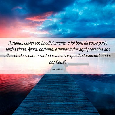 Picture 06 - Atos 10:33 BSL - Portanto, enviei-vos imediatamente, e foi bom da - Bible Verse Picture