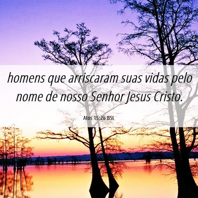 Picture 06 - Atos 15:26 BSL - homens que arriscaram suas vidas pelo nome de - Bible Verse Picture
